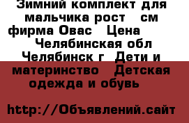 Зимний комплект для мальчика рост 98см фирма Овас › Цена ­ 2 000 - Челябинская обл., Челябинск г. Дети и материнство » Детская одежда и обувь   